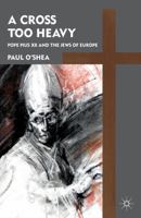 A Cross Too Heavy: Pope Pius XII and the Jews of Europe 0230110800 Book Cover