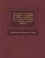 Diccionario Da Lingua Portugueza, Recopilado de Todos OS Impressos Ate' O Presente Volume 2 1287622224 Book Cover