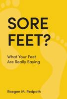 Sore Feet?: What Your Feet Are Really Saying 1525558803 Book Cover