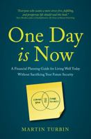 One Day is Now: A Financial Planning Guide for Living Well Today Without Sacrificing Your Future Security 1781331669 Book Cover