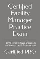 Certified Facility Manager Practice Exam: 100 Scenario Based Questions and Answers with Explanations 1718060920 Book Cover
