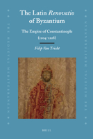 The Latin "Renovatio" of Byzantium: The Empire of Constantinople 9004203230 Book Cover