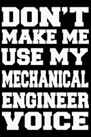 Don't Make Me Use My MECHANICAL ENGINEER Voice Journal and Notebook With Lined and 120 Blank Pages 1660726484 Book Cover