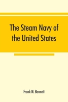 The steam navy of the United States; A history of the growth of the steam vessel of war in the U.S. Navy, and of the naval engineer corps 9353867487 Book Cover