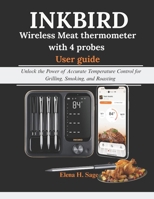 INKBIRD Wireless Meat Thermometer with 4 probes User Guide: Unlock the Power of Accurate Temperature Control for Grilling, Smoking, and Roasting B0FHWV89QT Book Cover