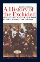 A History of the Excluded: Making Family a Refuge from State in Twentieth-Century Tanzania 0821416693 Book Cover