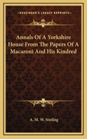 Annals of a Yorkshire House from the Papers of a Macaroni & His Kindred, Volume 2 1016920598 Book Cover