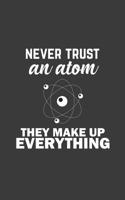 Never Trust An Atom They Make Up Everything!: Science Notebook - Never Trust An Atom They Make Up Everything! Physics Doodle Diary Book Gift for Chemistry Profesor, Physicist Teacher, Scientist Studen 1072453916 Book Cover