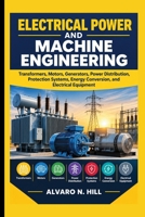 ELECTRICAL POWER AND MACHINE ENGINEERING: Transformers, Motors, Generators, Power Distribution, Protection Systems, Energy Conversion, and Electrical Equipment B0HJX1JGTK Book Cover