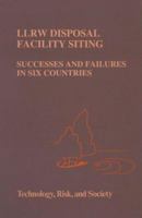 LLRW Disposal Facility Siting: Successes and Failures in Six Countries 9401044899 Book Cover