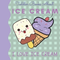 Toddler Books About Ice Cream I Love Ice Cream: Picture Books for Toddlers About Ice Cream B09F1FT1WS Book Cover