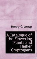 A Catalogue of the Flowering Plants and Higher Cryptogams 1116327384 Book Cover