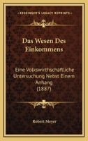 Das Wesen Des Einkommens: Eine Volkswirthschaftliche Untersuchung Nebst Einem Anhang (1887) 1160380139 Book Cover