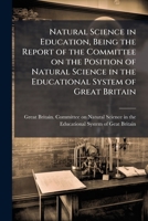 Natural science in education, being the report of the Committee on the position of natural science in the educational system of Great Britain 1177458993 Book Cover