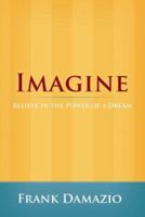 Imagine: Believe in the Power of a Dream (Life Growth) 1593830378 Book Cover