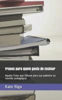 Frases para quem gosta de Ensinar: Aquela frase que faltava para sua palestra ou reuni�o pedag�gica 1719821305 Book Cover
