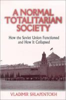 A Normal Totalitarian Society: How the Soviet Union Functioned and How It Collapsed 1563244721 Book Cover