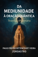 DA MEDIUNIDADE À ORAÇÃO QUÂNTICA: Transição Planetária - Despertar da Consciência (Portuguese Edition) B0F9B4468Y Book Cover