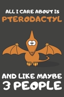 All I Care About Is Pterodactyl And Like Maybe 3 People: Pterodactyl Gifts Lined Notebooks, Journals, Planners and Diaries to Write In | For Pterodactyl Lovers 1697125883 Book Cover