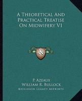 A Theoretical and Practical Treatise on Midwifery V1 1163125539 Book Cover