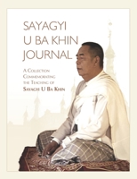 Sayagyi U Ba Khin Journal: A Collection Commemorating the Teaching of Sayagyi U Ba Khin 1681723506 Book Cover