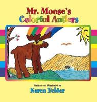 Mr. Moose's Colorful Antlers 142511993X Book Cover