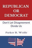 Republican Or Democrat: Don't Let Disagreement Divide Us | Saving Relationships When You Disagree | Listening Instead of Arguing | Short Helpful Book B0GPMZ4788 Book Cover