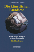 Die kunstlichen Paradiese: Rausch und Realitat seit der Romantik : ein Handbuch 3476014495 Book Cover