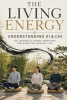 The Living Energy: Understanding Ki & Chi: The Japanese and Chinese Traditions Explained for Everyday Life B0HG9RDCVK Book Cover