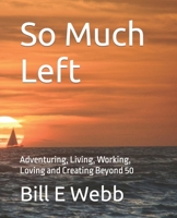 So Much Left: Adventuring, Living, Working, Loving and Creating Beyond 50 B0B1QL3ZDQ Book Cover