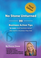 No Stone Unturned: 99 Business Action Tips for every small business owner who wants a business they love 0359676588 Book Cover