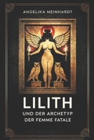Lilith und der Archetyp der Femme Fatale: Mythische Ursprünge weiblicher Macht: Mythologie, Kabbala, Jung und Popkultur zwischen Dämonisierung, ... Grundlagen & Rituale) (German Edition) B0GKNLJ9WP Book Cover