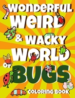 Wonderful Weird & Wacky World of BUGS Coloring Book: Funny and Weird Bugs and Insects for Adults & Grown-up Coloring Books, Popping up your ideas, make relaxing and reducing your stress B088N94BVF Book Cover