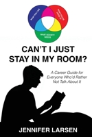 Can't I Just Stay In My Room?: A Career Guide For Everyone Who'd Rather Not Talk About It B0F8T42CVG Book Cover