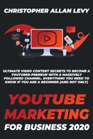 Youtube Marketing for Business 2020: Ultimate Video Content Secrets to Become a YouTuber-preneur with a Massively Followed Channel. EVERYTHING You Need to Know if You Are a Beginner B088B8166G Book Cover