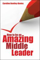How to Be an Amazing Middle Leader. Caroline Bentley-Davis 1845907981 Book Cover