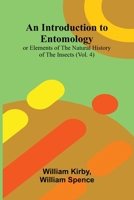 An Introduction To Entomology: (Vol. 4); Or Elements Of The Natural History Of The Insects 937177925X Book Cover