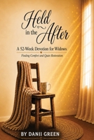 Held in the After: A 52-Week Devotion for Widows Finding Comfort and Quiet Restoration By Danii Green B0H29632WT Book Cover