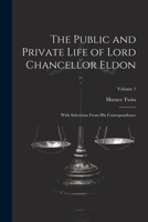 The Public and Private Life of Lord Chancellor Eldon: With Selections From His Correspondence; Volume 1 1021741574 Book Cover