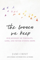 The Losses We Keep: Our Journey of Fertility, Loss, and Never Ending Hope 1958472115 Book Cover