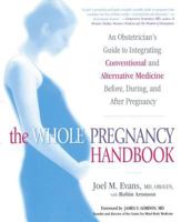 The Whole Pregnancy Handbook: An Obstetrician's Guide to Integrating Conventional and Alternative Medicine Before, During, and After Pregnancy 1592401112 Book Cover