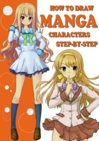 How To Draw Manga Characters Step-by-Step: Easy-to-Follow Lessons For Creating Your Own Manga Characters 1700034731 Book Cover