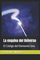 La esquina del Universo: El Código del Elemento Uno (Spanish Edition) B0GQLPRM5W Book Cover