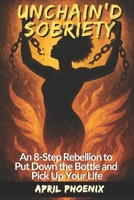 UNCHAIN'D SOBRIETY: A Rebellion to Put Down the Bottle and Pick Up Your Life B0GK3CDPXN Book Cover