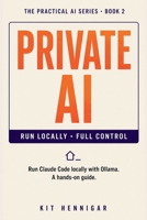Private AI: Run Claude Code Locally with Ollama — A Hands-On Guide (The Practical AI Series) B0GYRL5WHM Book Cover