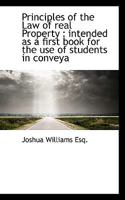 Principles of the Law of real Property: intended as a first book for the use of students in conveya 1117370453 Book Cover
