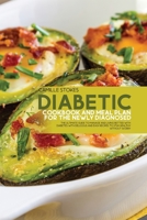 Diabetic Cookbook And Meal Plan For The Newly Diagnosed: The Ultimate Guide To Manage And Living Better With Diabetes With Delicious And Easy Recipes To Stay Healthy Without Worry 1801913234 Book Cover