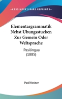 Elementargrammatik Nebst Ubungsstucken Zur Gemein Oder Weltsprache: Pasilingua (1885) 1147941297 Book Cover