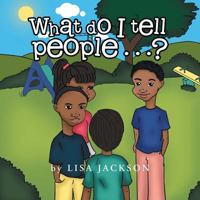 What Do I Tell People……? 1499044755 Book Cover