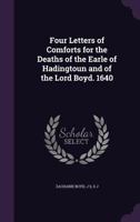 Four Letters of Comforts for the Deaths of the Earle of Hadingtoun and of the Lord Boyd 1640 1347418962 Book Cover